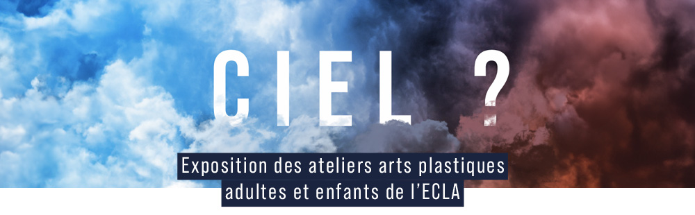 Ciel, exposition des ateliers arts plastiques adultes et enfants de l'ECLA
