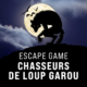 Escape game chasseurs de loup garou