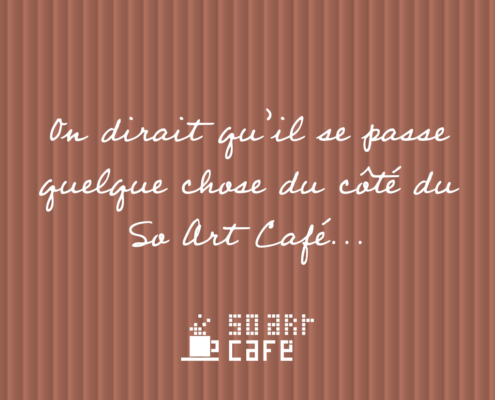 On dirait qu’il se passe quelque chose du côté du So Art Café...